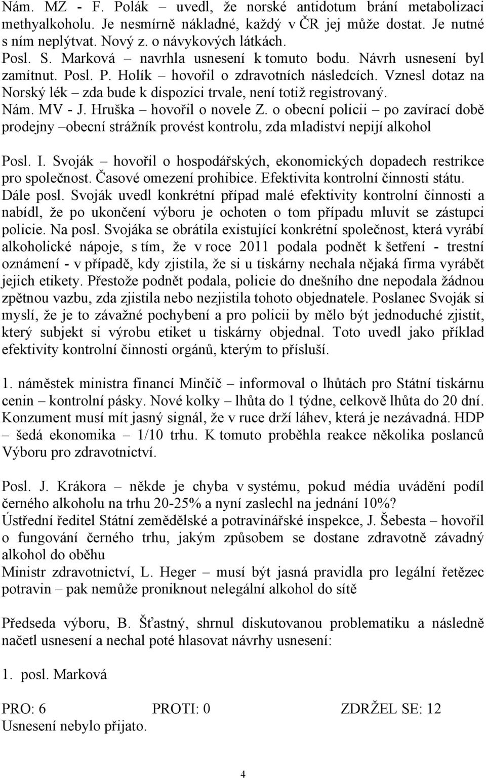 Nám. MV - J. Hruška hovořil o novele Z. o obecní policii po zavírací době prodejny obecní strážník provést kontrolu, zda mladiství nepijí alkohol Posl. I.