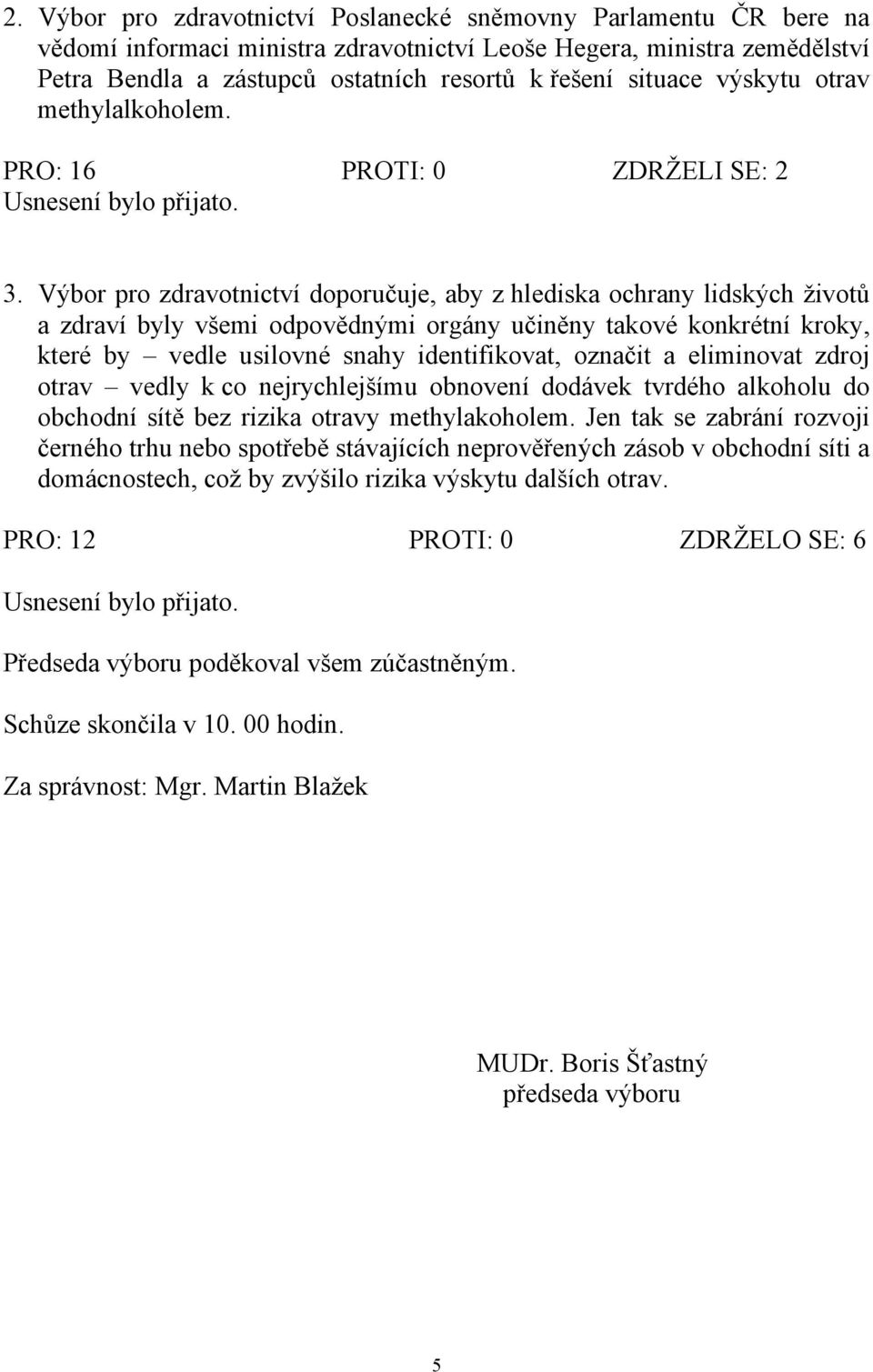 Výbor pro zdravotnictví doporučuje, aby z hlediska ochrany lidských životů a zdraví byly všemi odpovědnými orgány učiněny takové konkrétní kroky, které by vedle usilovné snahy identifikovat, označit