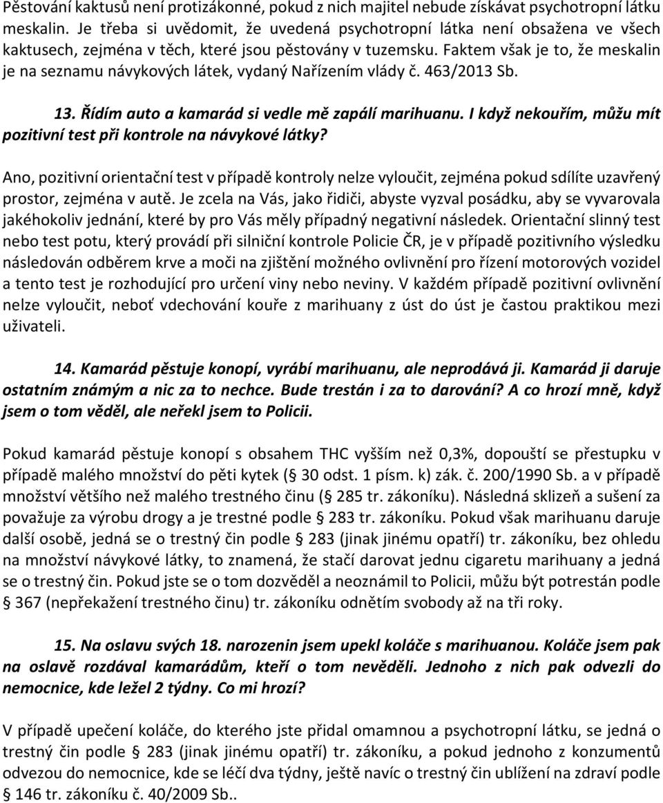 Faktem však je to, že meskalin je na seznamu návykových látek, vydaný Nařízením vlády č. 463/2013 Sb. 13. Řídím auto a kamarád si vedle mě zapálí marihuanu.