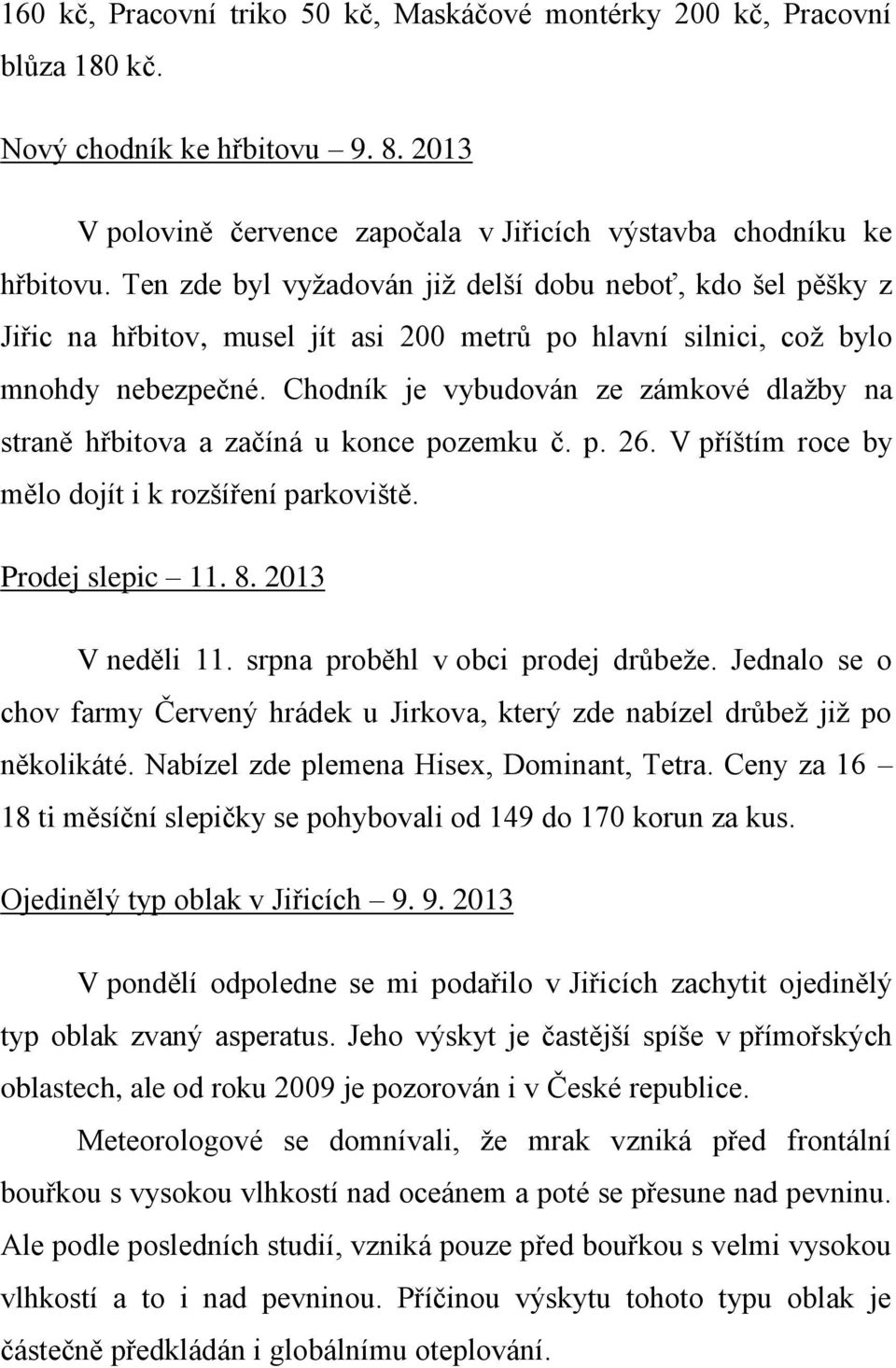 Chodník je vybudován ze zámkové dlažby na straně hřbitova a začíná u konce pozemku č. p. 26. V příštím roce by mělo dojít i k rozšíření parkoviště. Prodej slepic 11. 8. 2013 V neděli 11.