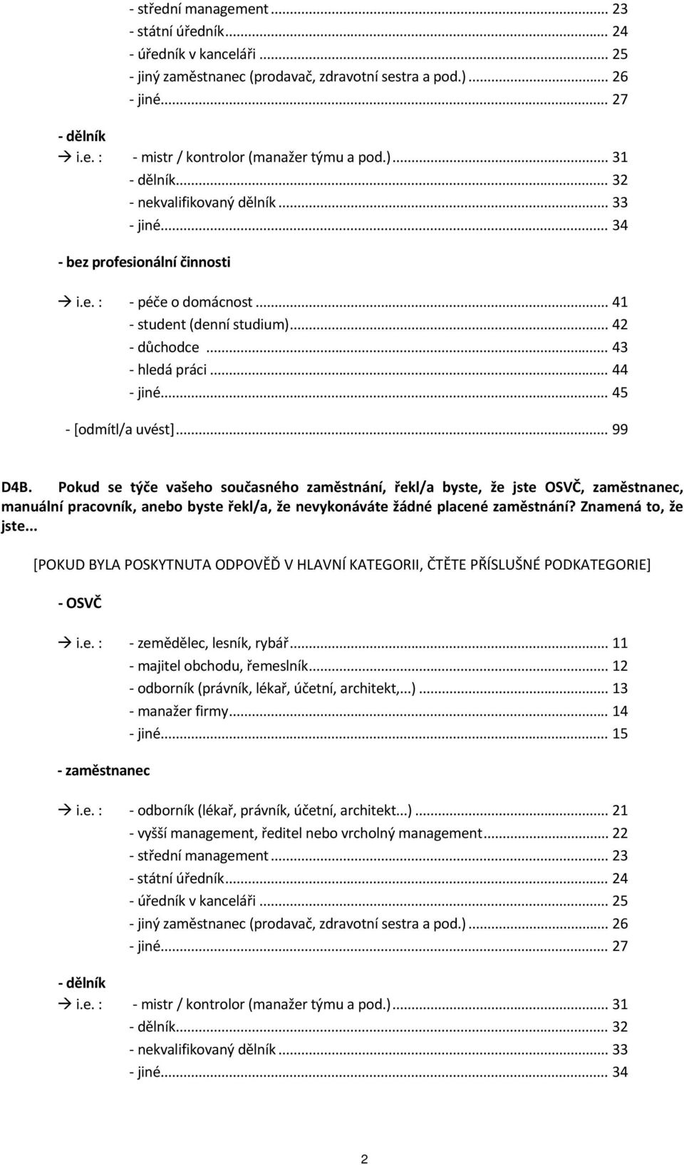 .. 99 D4B. Pokud se týče vašeho současného zaměstnání, řekl/a byste, že jste OSVČ, zaměstnanec, manuální pracovník, anebo byste řekl/a, že nevykonáváte žádné placené zaměstnání? Znamená to, že jste.