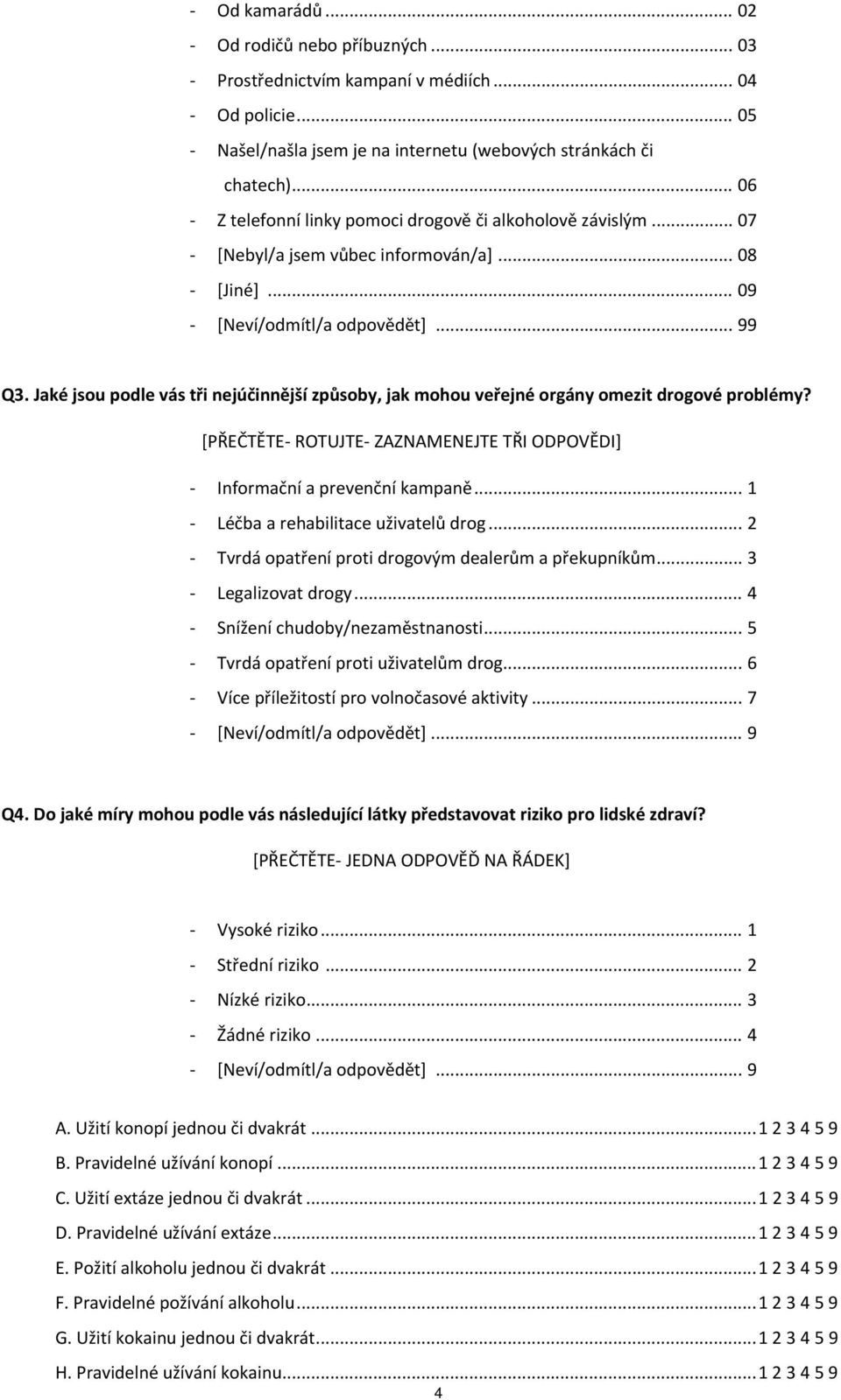 Jaké jsou podle vás tři nejúčinnější způsoby, jak mohou veřejné orgány omezit drogové problémy? [PŘEČTĚTE ROTUJTE ZAZNAMENEJTE TŘI ODPOVĚDI] Informační a prevenční kampaně.