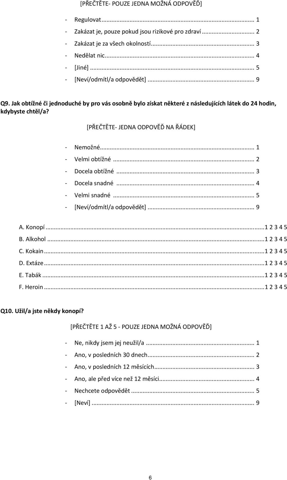 .. 3 Docela snadné... 4 Velmi snadné... 5 A. Konopí... 1 2 3 4 5 B. Alkohol... 1 2 3 4 5 C. Kokain... 1 2 3 4 5 D. Extáze... 1 2 3 4 5 E. Tabák... 1 2 3 4 5 F. Heroin... 1 2 3 4 5 Q10.