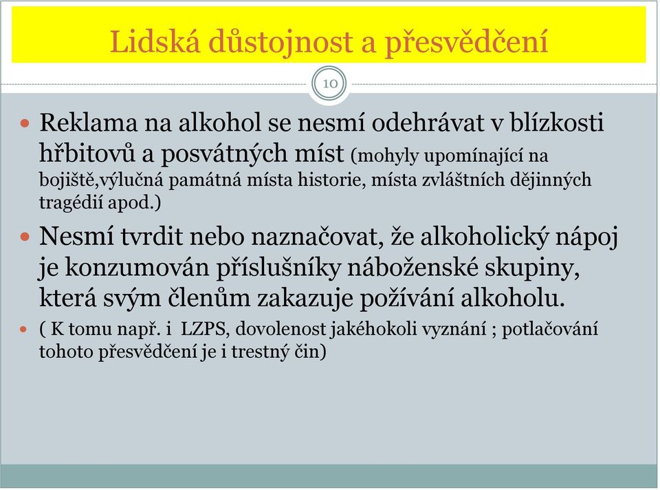 ) Nesmí tvrdit nebo naznačovat, že alkoholický nápoj je konzumován příslušníky náboženské skupiny, která svým