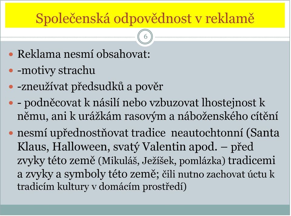 upřednostňovat tradice neautochtonní (Santa Klaus, Halloween, svatý Valentin apod.