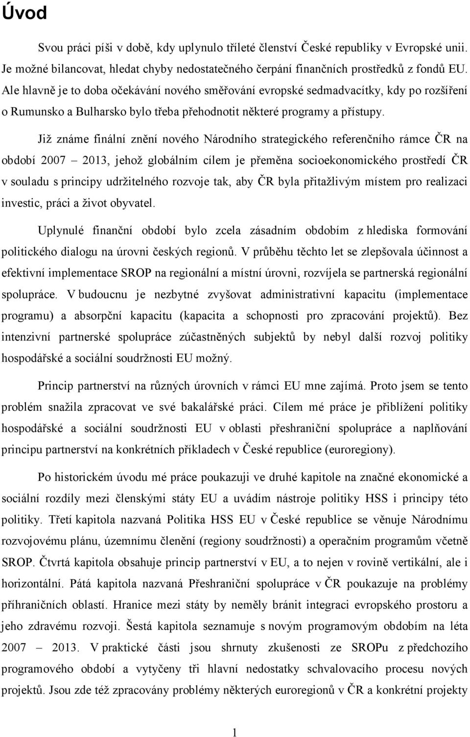 Již známe finální znění nového Národního strategického referenčního rámce ČR na období 2007 2013, jehož globálním cílem je přeměna socioekonomického prostředí ČR v souladu s principy udržitelného