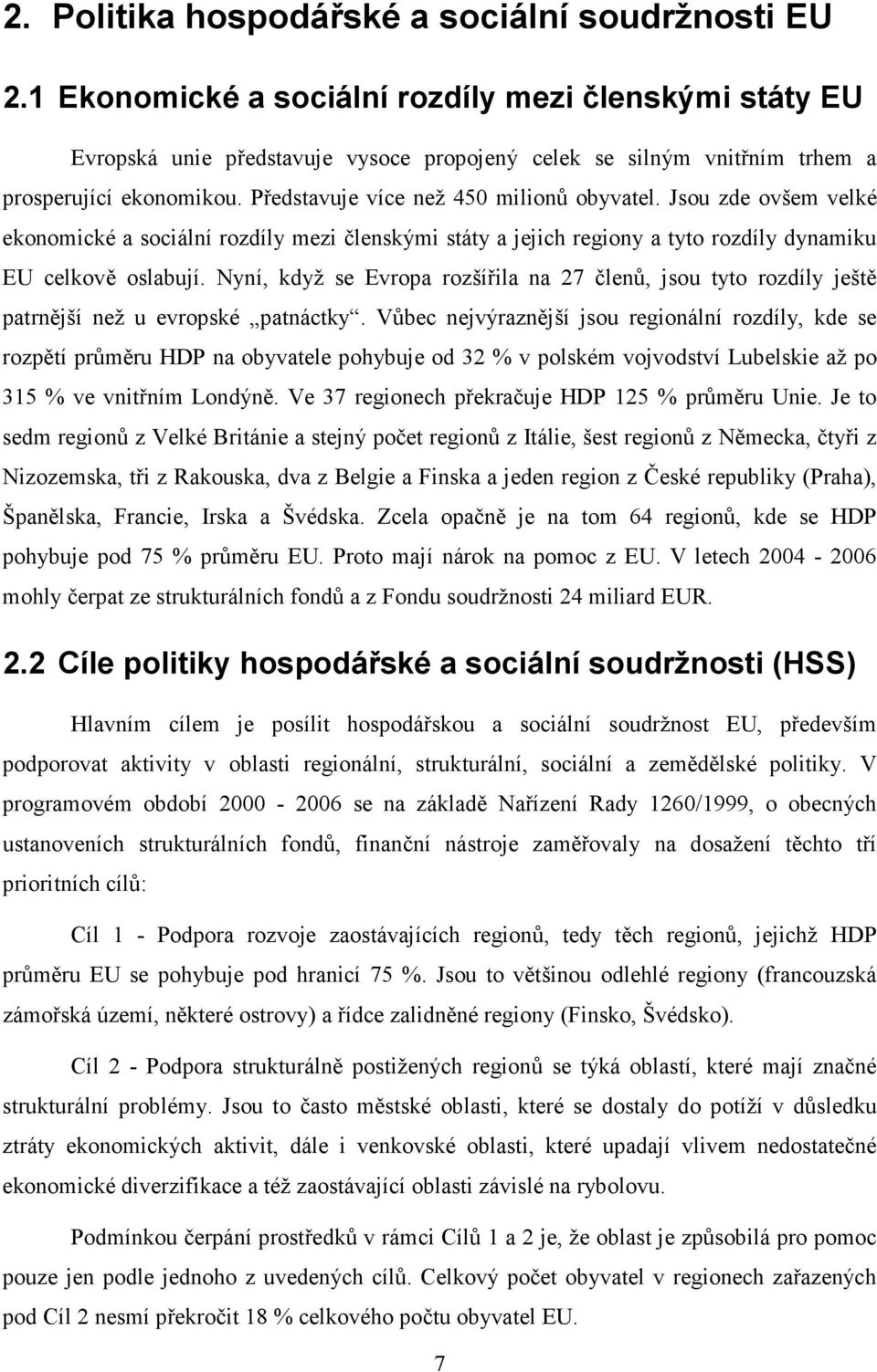 Jsou zde ovšem velké ekonomické a sociální rozdíly mezi členskými státy a jejich regiony a tyto rozdíly dynamiku EU celkově oslabují.