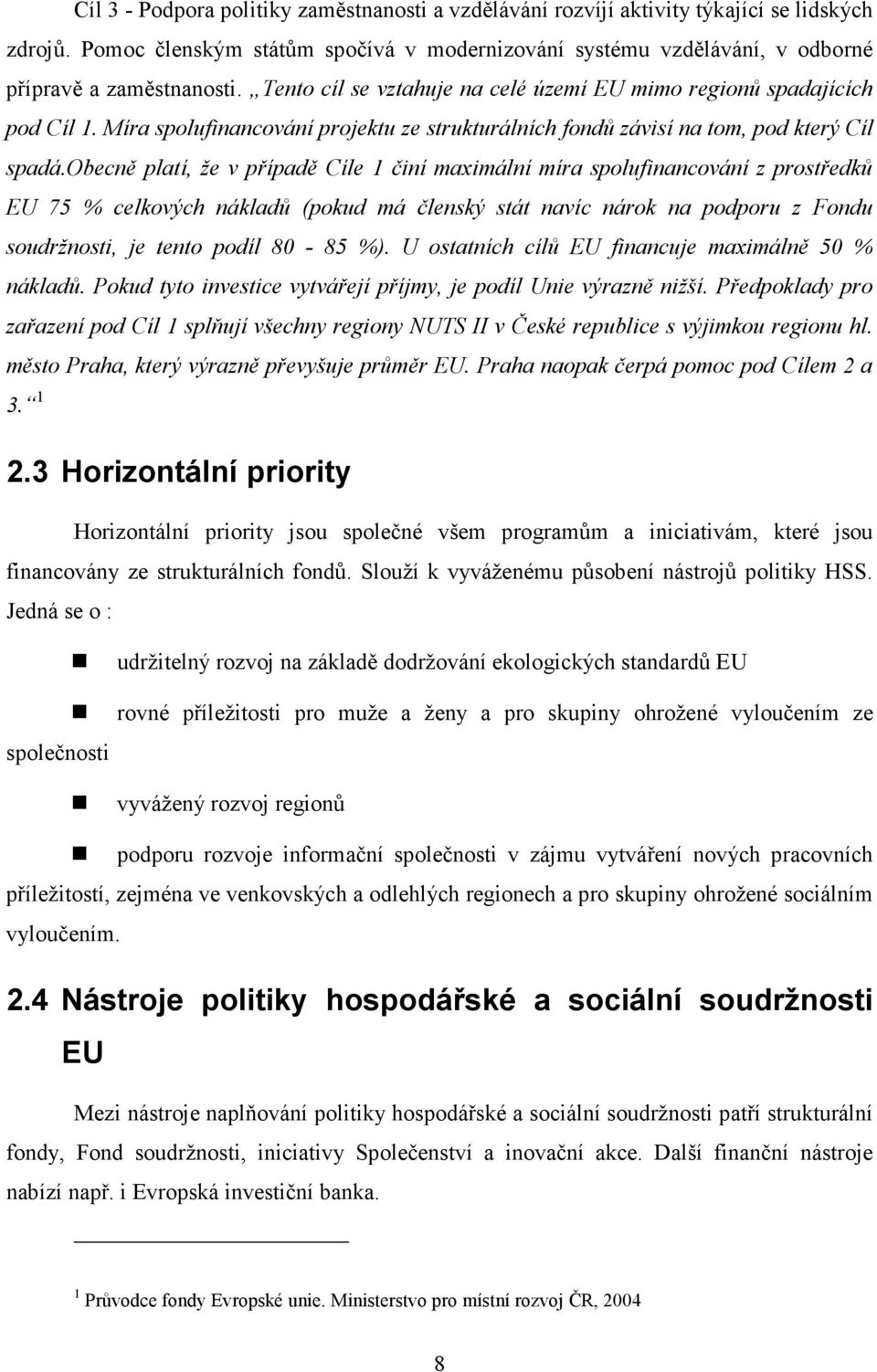 obecně platí, že v případě Cíle 1 činí maximální míra spolufinancování z prostředků EU 75 % celkových nákladů (pokud má členský stát navíc nárok na podporu z Fondu soudržnosti, je tento podíl 80-85