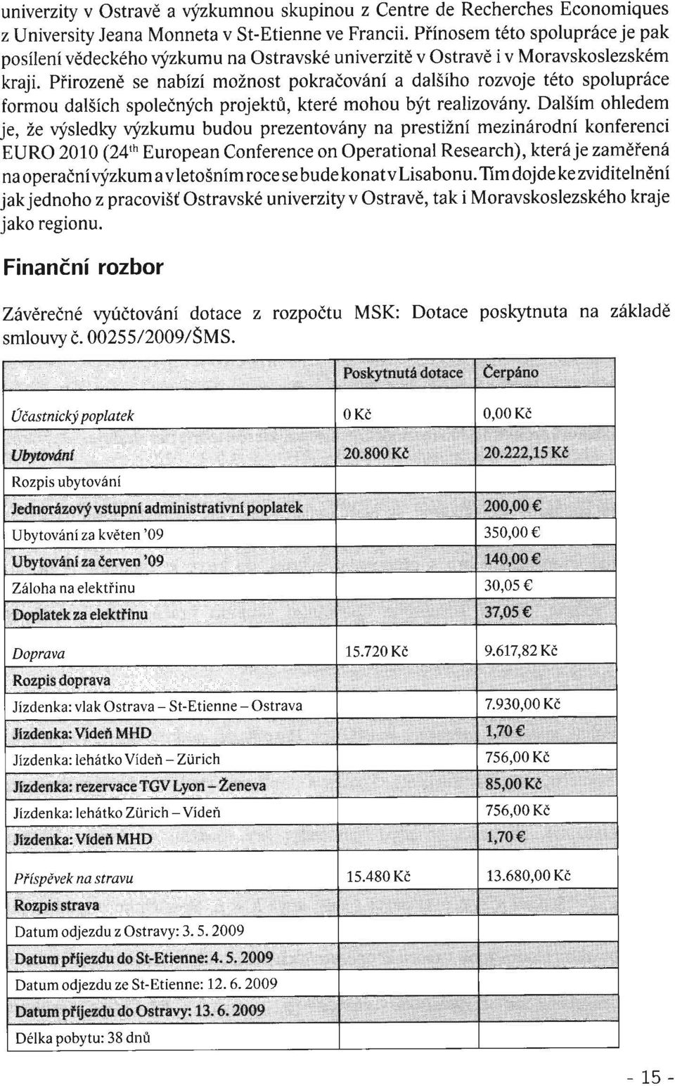 Přirozeně se nabízí možnost pokračování a dalšího rozvoje této spolupráce formou dalších společných projektů, které mohou být realizovány.