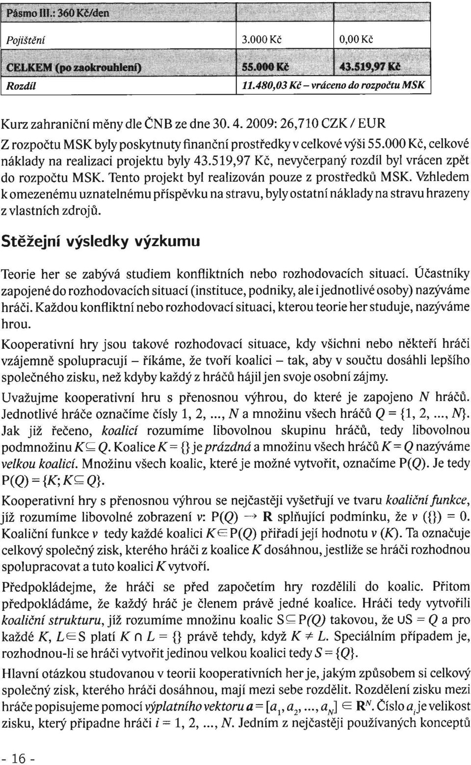 Vzhledem k omezenému uznatelnému příspěvkuna stravu, bylyostatní náklady na stravu hrazeny z vlastních zdrojů.