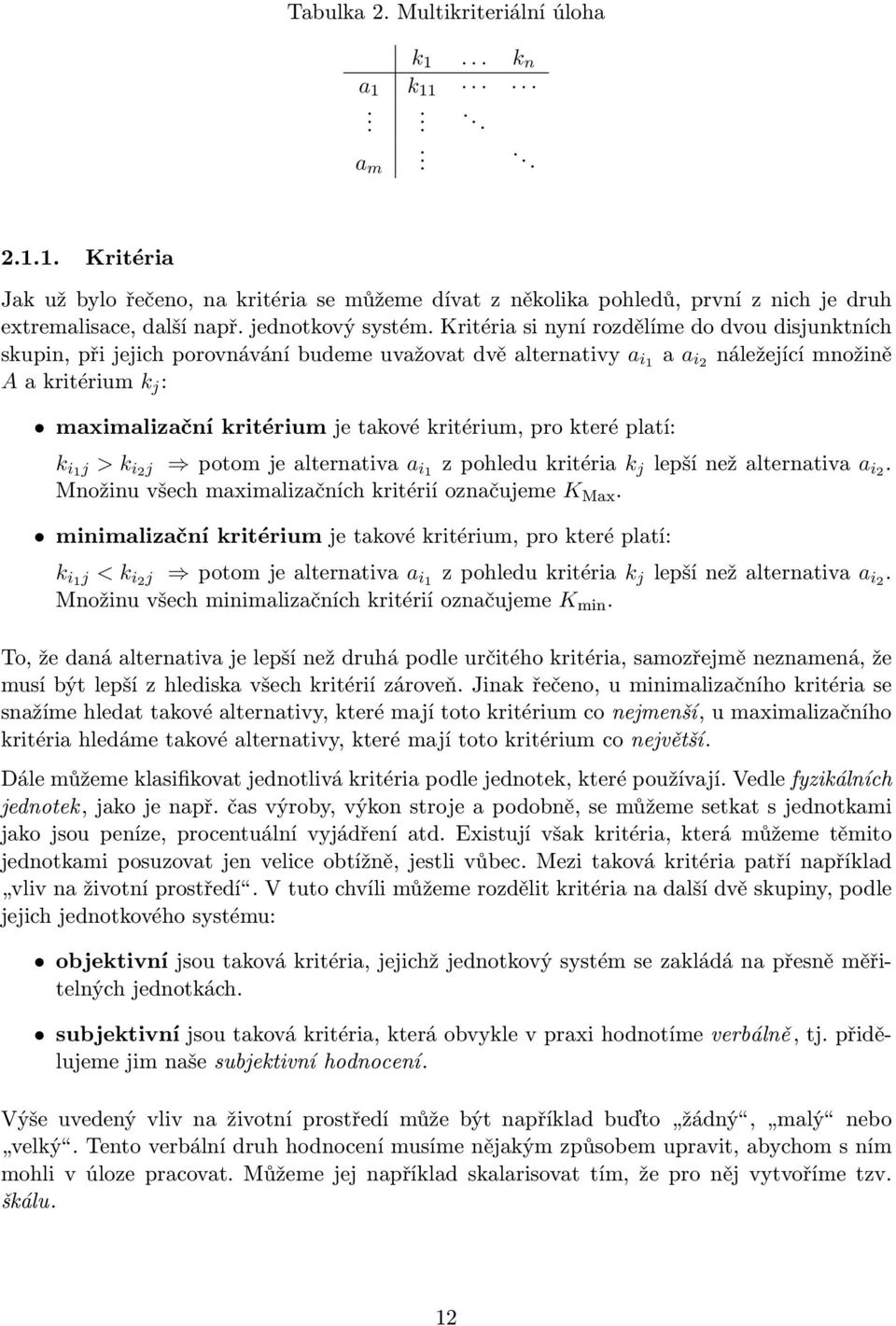 Kritéria si nyní rozdělíme do dvou disjunktních skupin, při jejich porovnávání budeme uvažovat dvě alternativy a i1 a a i2 náležející množině A a kritérium k j : maximalizační kritérium je takové