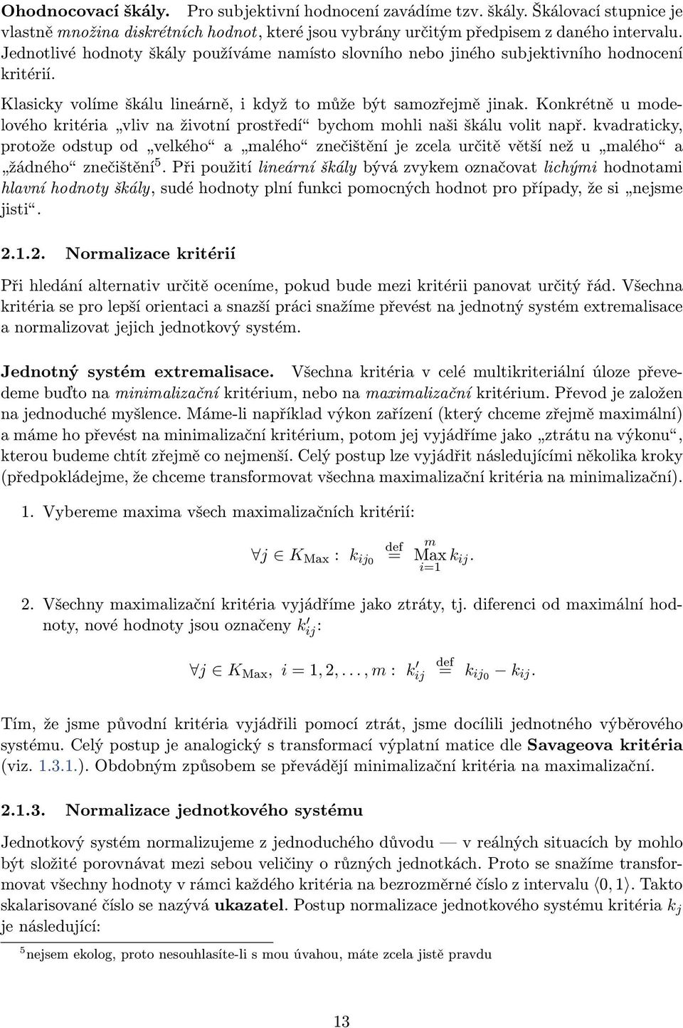 Konkrétně u modelového kritéria vliv na životní prostředí bychom mohli naši škálu volit např.