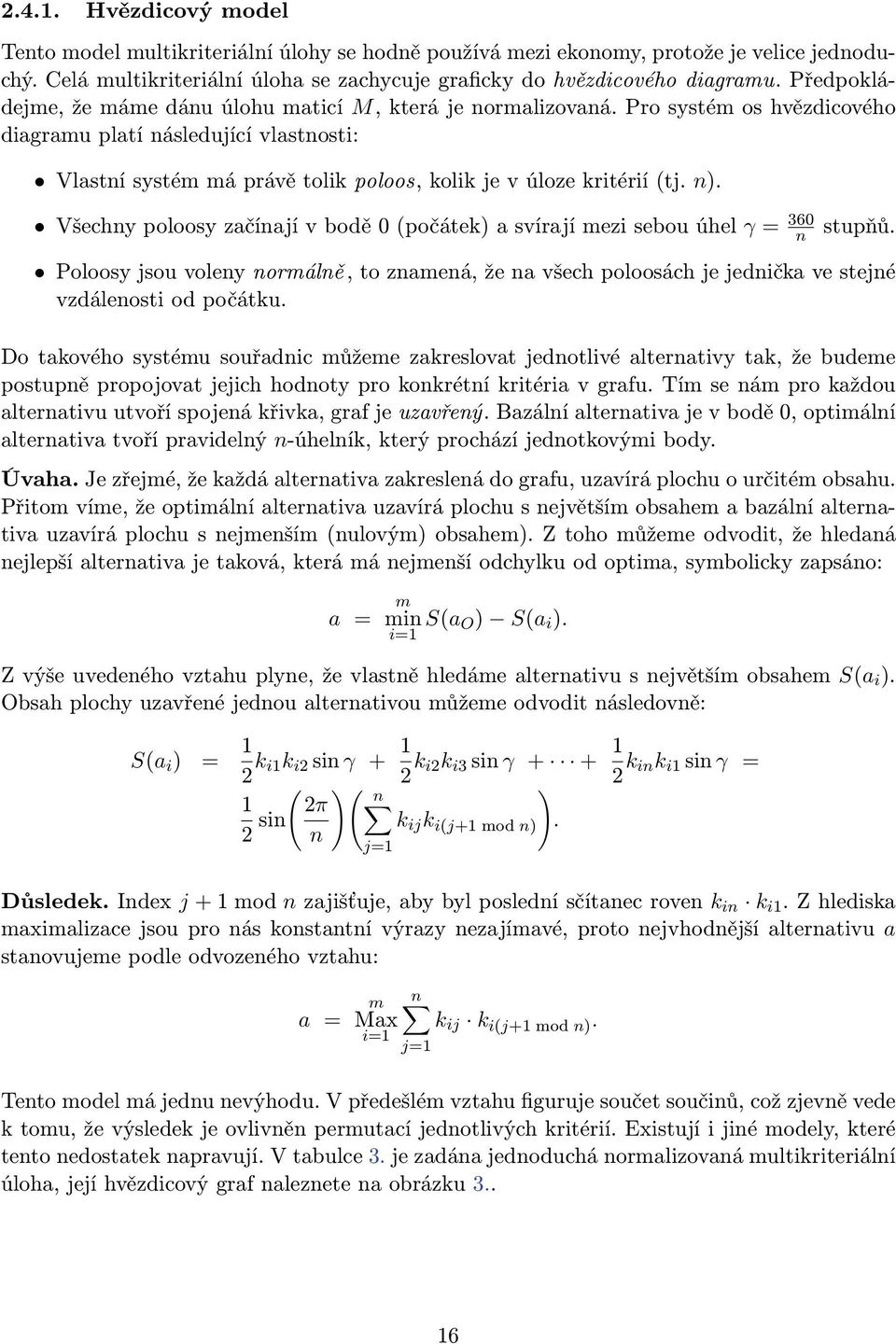 Pro systém os hvězdicového diagramu platí následující vlastnosti: Vlastní systém má právě tolik poloos, kolik je v úloze kritérií (tj. n).