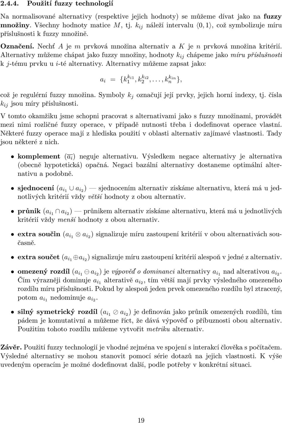 Alternativy můžeme chápat jako fuzzy množiny, hodnoty k ij chápeme jako míru příslušnosti k j-tému prvku u i-té alternativy. Alternativy můžeme zapsat jako: a i = {k k i1 1, kk i2 2,.