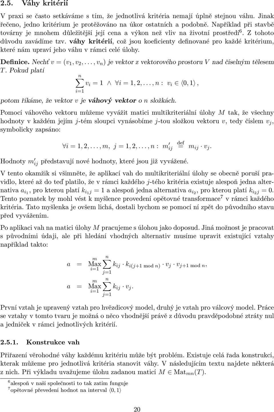 váhy kritérií, což jsou koeficienty inované pro každé kritérium, které nám upraví jeho váhu v rámci celé úlohy. Definice. Nechť v = (v 1, v 2,.