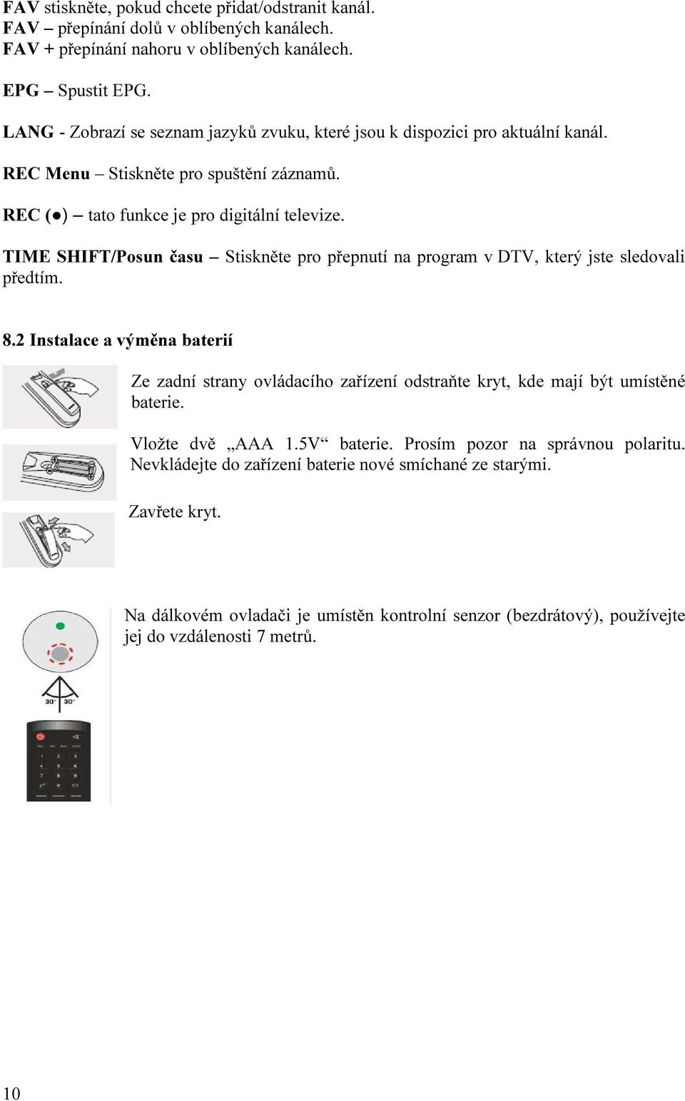 TIME SHIFT/Posun času Stiskněte pro přepnutí na program v DTV, který jste sledovali předtím. 8.