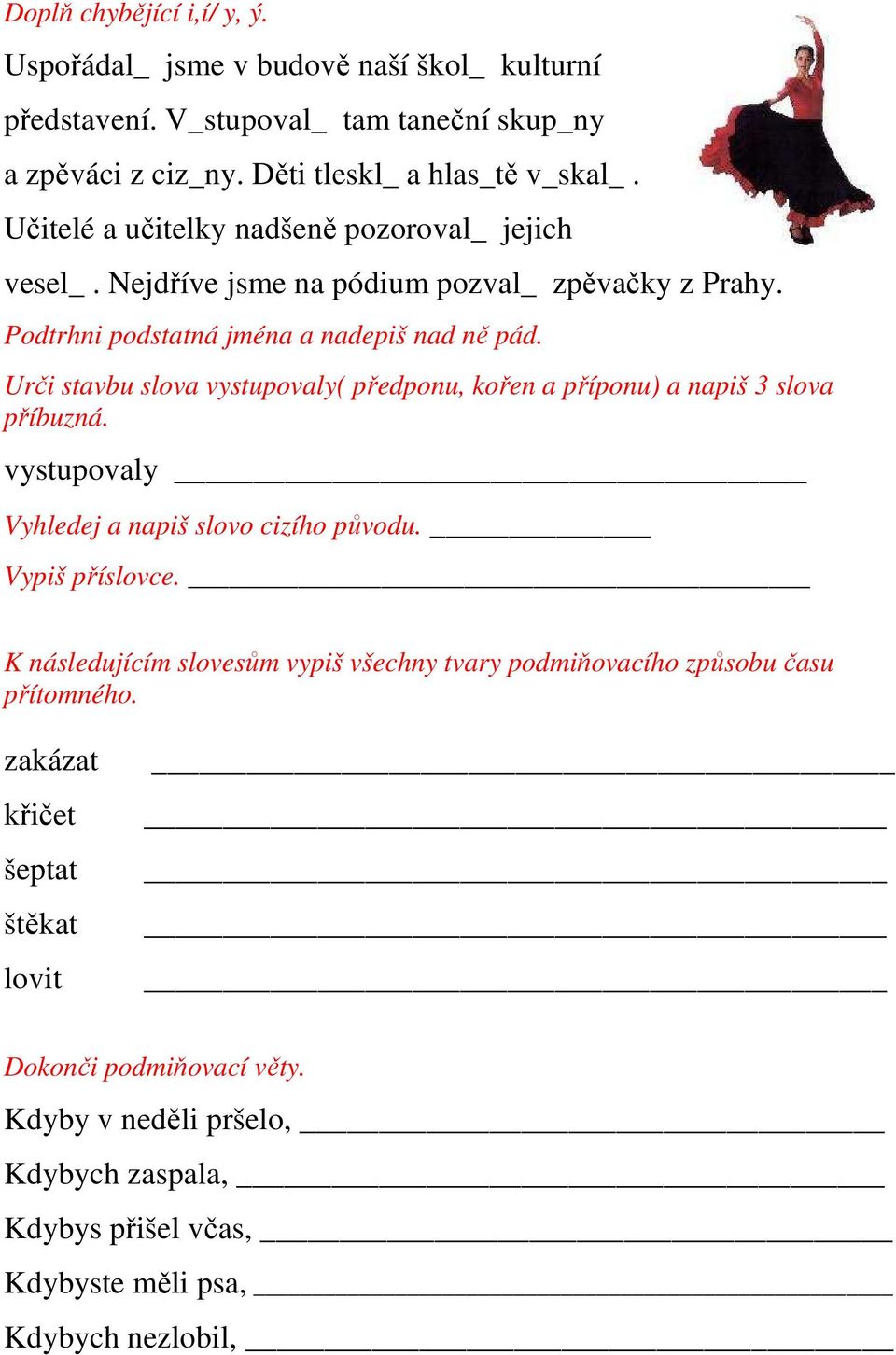 Urči stavbu slova vystupovaly( předponu, kořen a příponu) a napiš 3 slova příbuzná. vystupovaly Vyhledej a napiš slovo cizího původu. Vypiš příslovce.