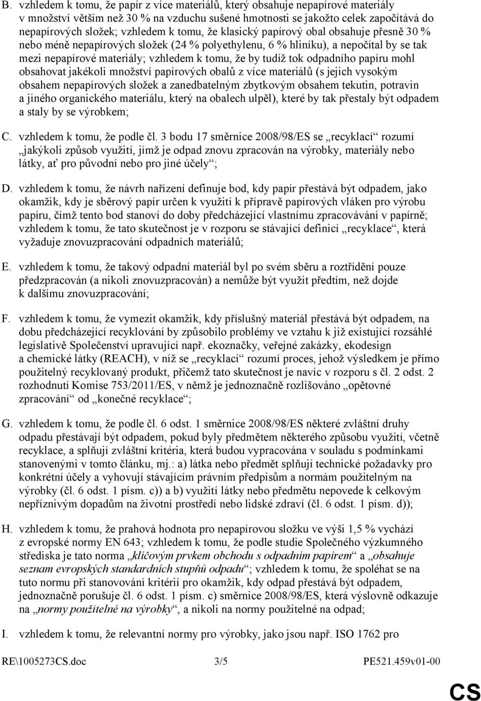 tok odpadního papíru mohl obsahovat jakékoli množství papírových obalů z více materiálů (s jejich vysokým obsahem nepapírových složek a zanedbatelným zbytkovým obsahem tekutin, potravin a jiného