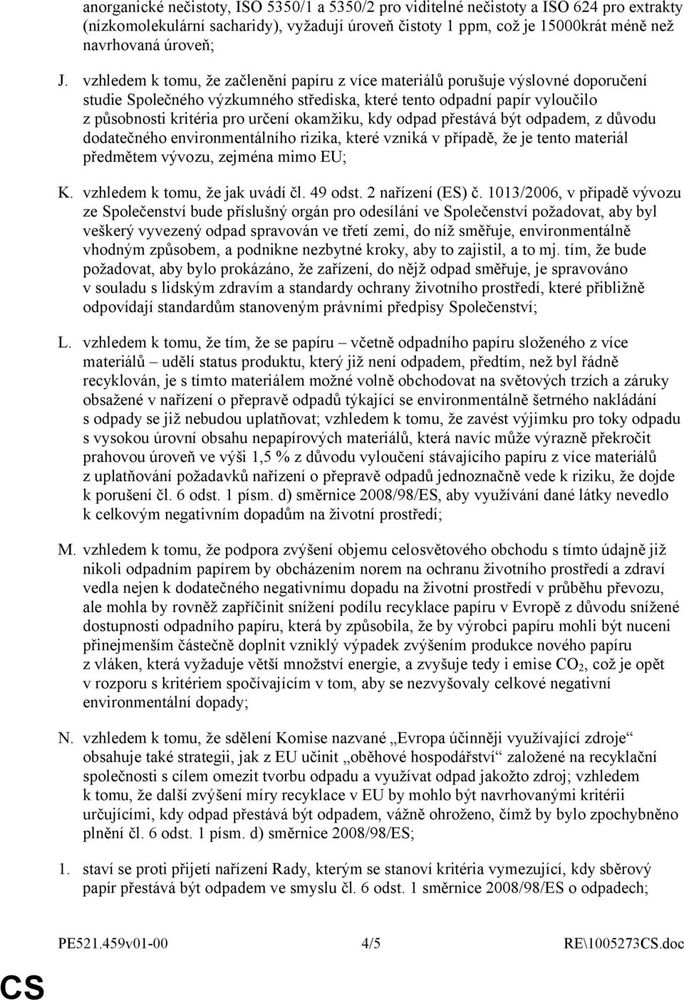 okamžiku, kdy odpad přestává být odpadem, z důvodu dodatečného environmentálního rizika, které vzniká v případě, že je tento materiál předmětem vývozu, zejména mimo EU; K.