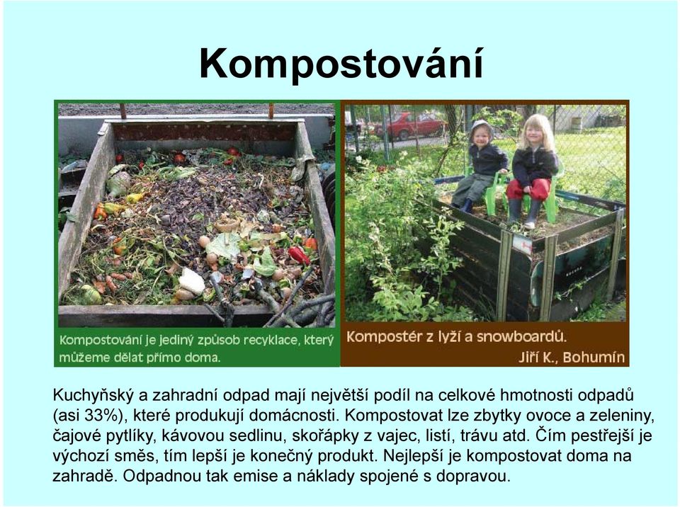 Kompostovat lze zbytky ovoce a zeleniny, čajové j pytlíky, y, kávovou sedlinu, skořápky zvajec,