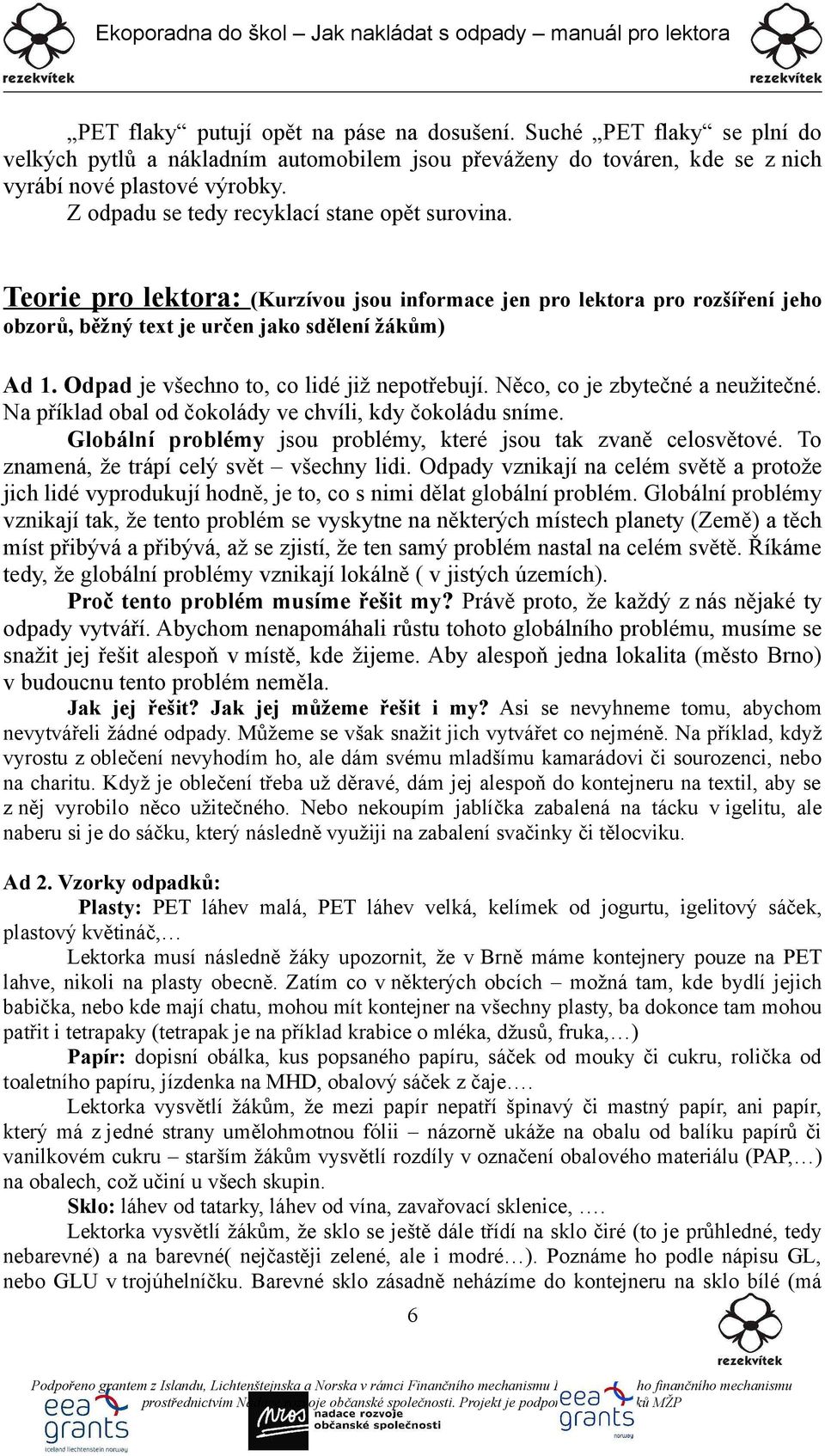 Odpad je všechno to, co lidé již nepotřebují. Něco, co je zbytečné a neužitečné. Na příklad obal od čokolády ve chvíli, kdy čokoládu sníme.