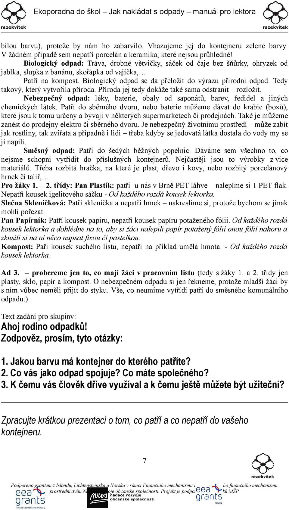 Tedy takový, který vytvořila příroda. Příroda jej tedy dokáže také sama odstranit rozložit. Nebezpečný odpad: léky, baterie, obaly od saponátů, barev, ředidel a jiných chemických látek.