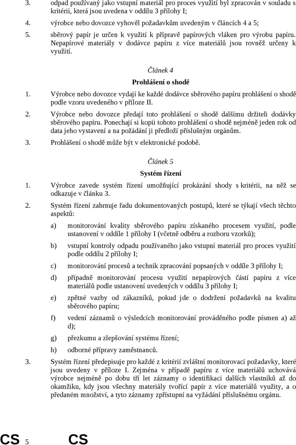 Nepapírové materiály v dodávce papíru z více materiálů jsou rovněž určeny k využití. Článek 4 Prohlášení o shodě 1.