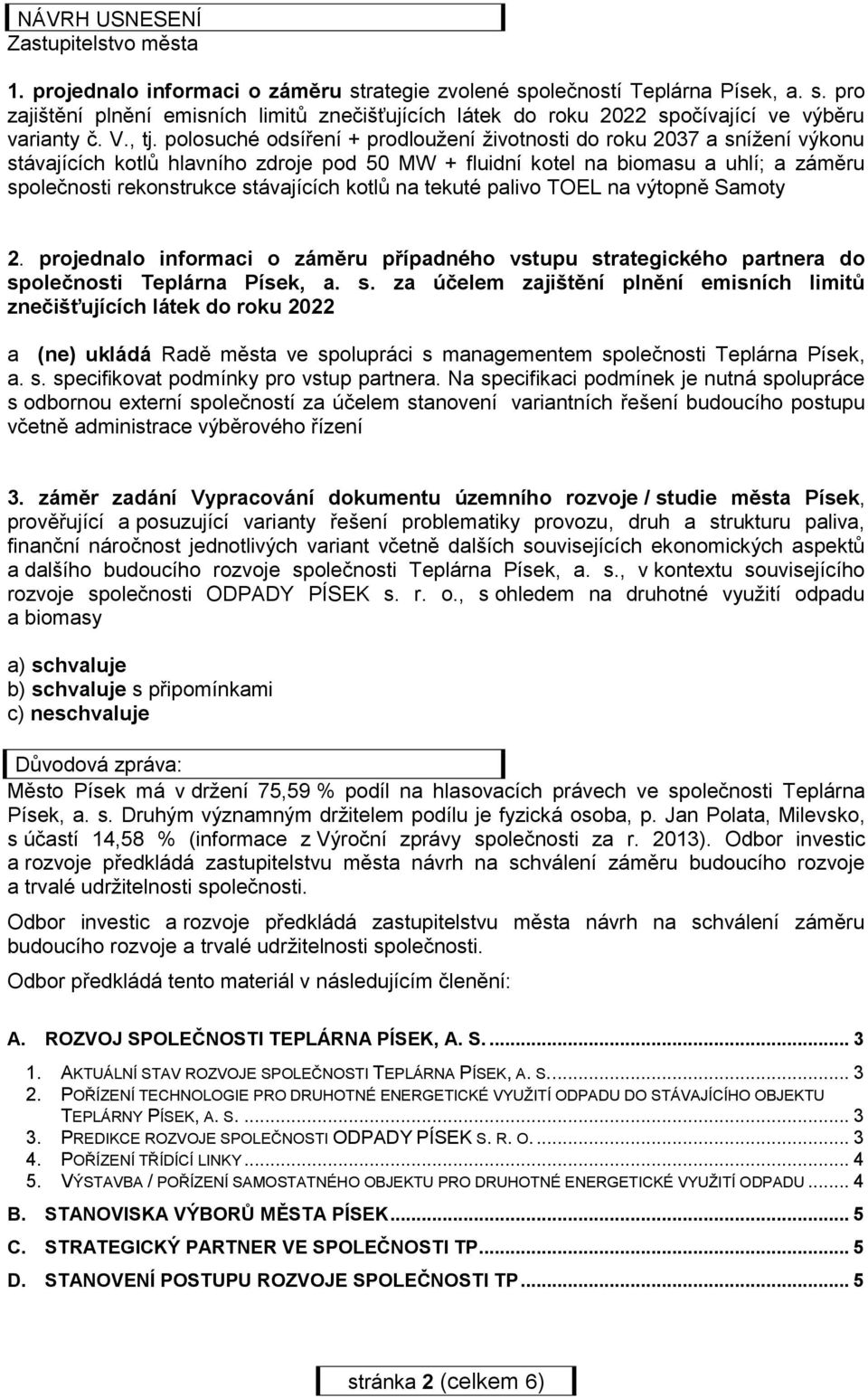 polosuché odsíření + prodloužení životnosti do roku 2037 a snížení výkonu stávajících kotlů hlavního zdroje pod 50 MW + fluidní kotel na biomasu a uhlí; a záměru společnosti rekonstrukce stávajících