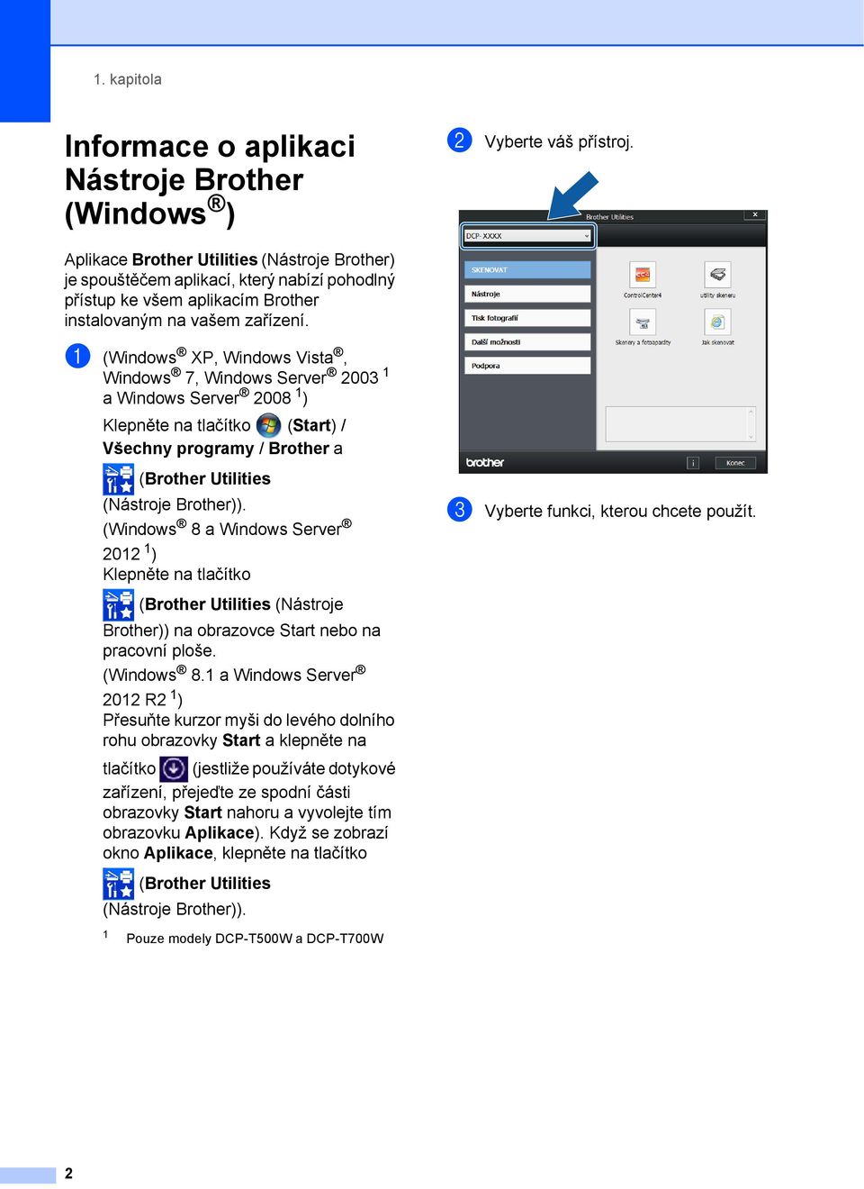 a (Windows XP, Windows Vista, Windows 7, Windows Server 2003 1 a Windows Server 2008 1 ) Klepněte na tlačítko (Start) / Všechny programy / Brother a (Brother Utilities (Nástroje Brother)).