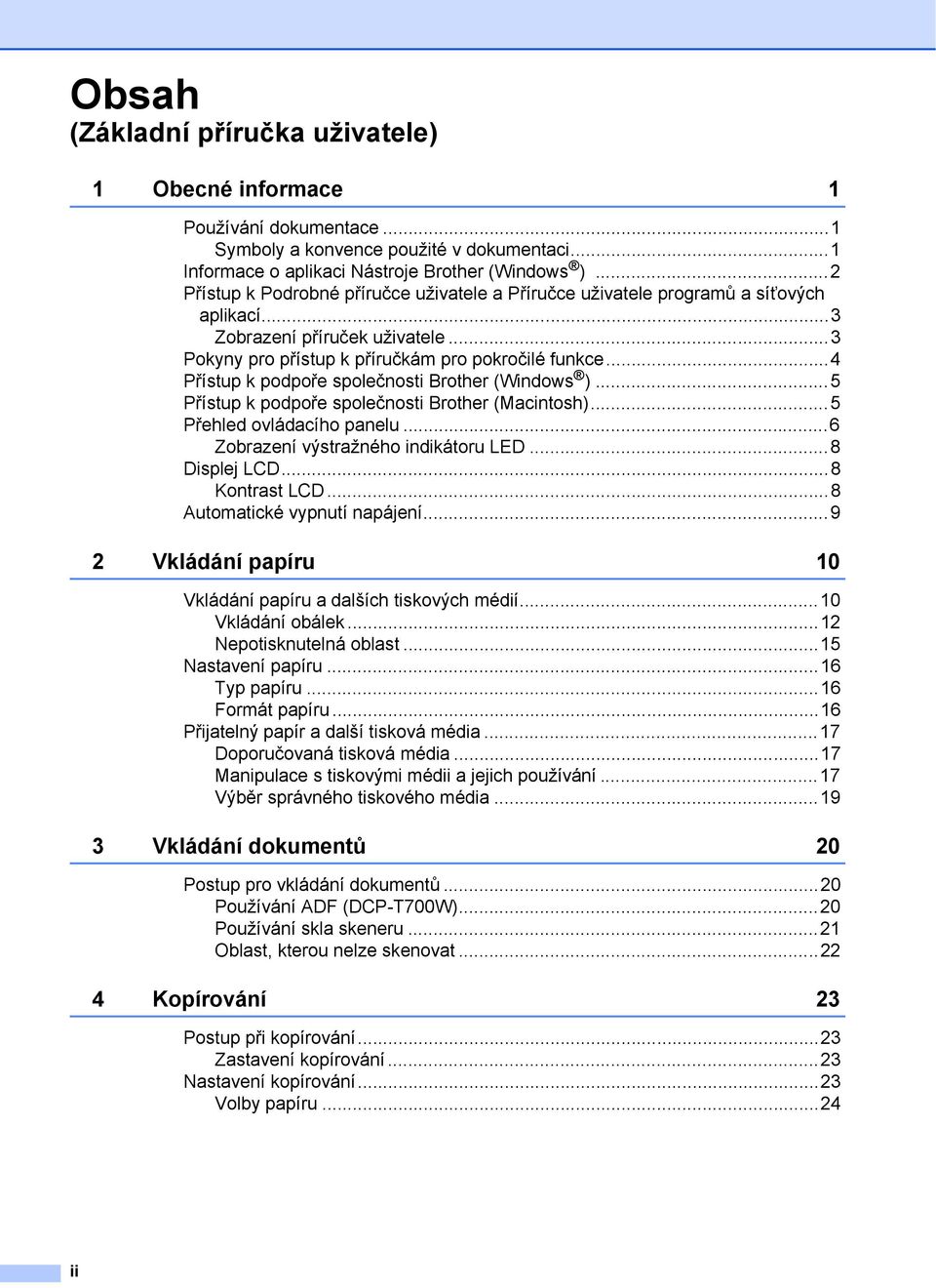 ..4 Přístup k podpoře společnosti Brother (Windows )...5 Přístup k podpoře společnosti Brother (Macintosh)...5 Přehled ovládacího panelu...6 Zobrazení výstražného indikátoru LED...8 Displej LCD.