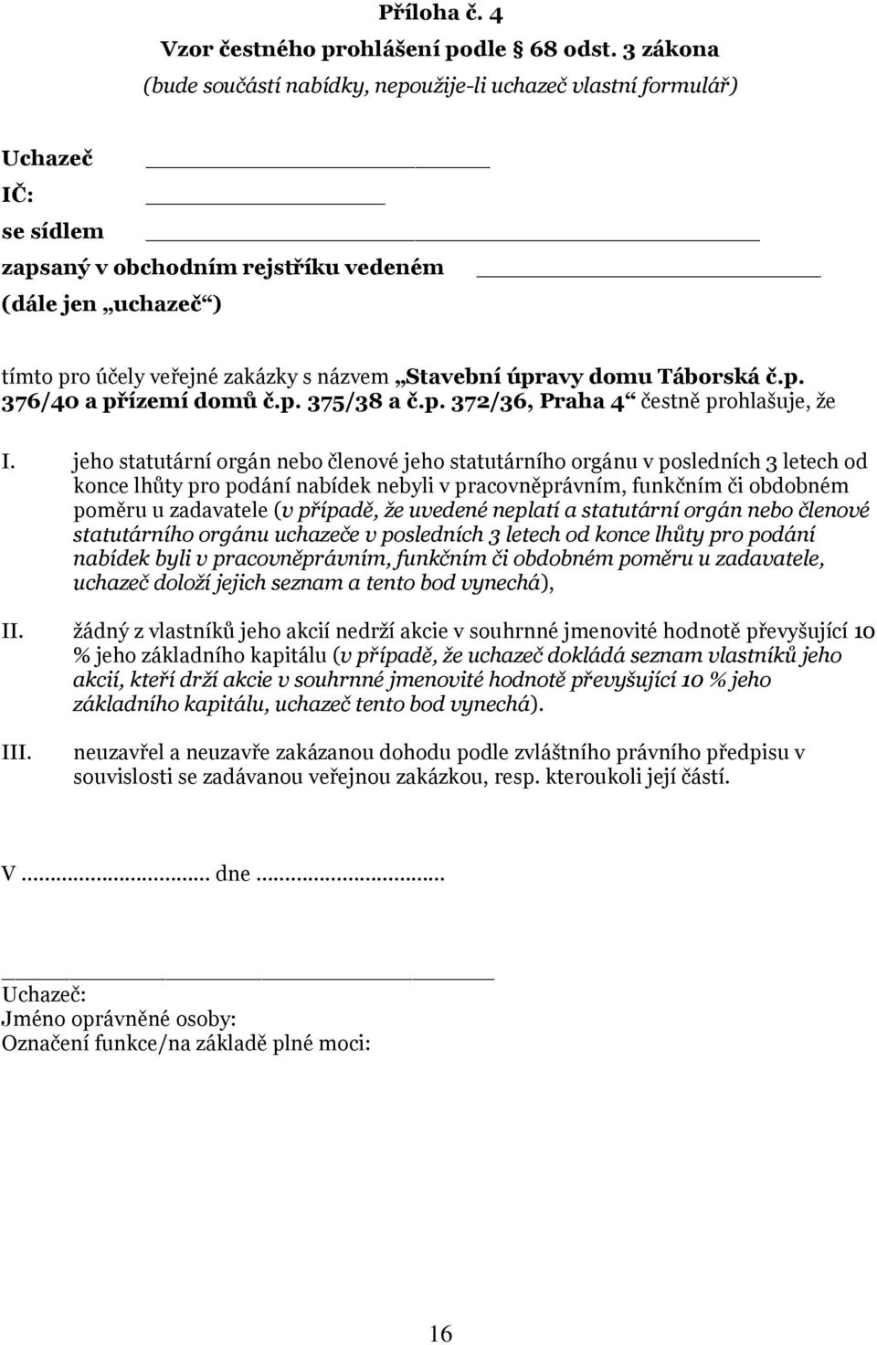 Stavební úpravy domu Táborská č.p. 376/40 a přízemí domů č.p. 375/38 a č.p. 372/36, Praha 4 čestně prohlašuje, že I.