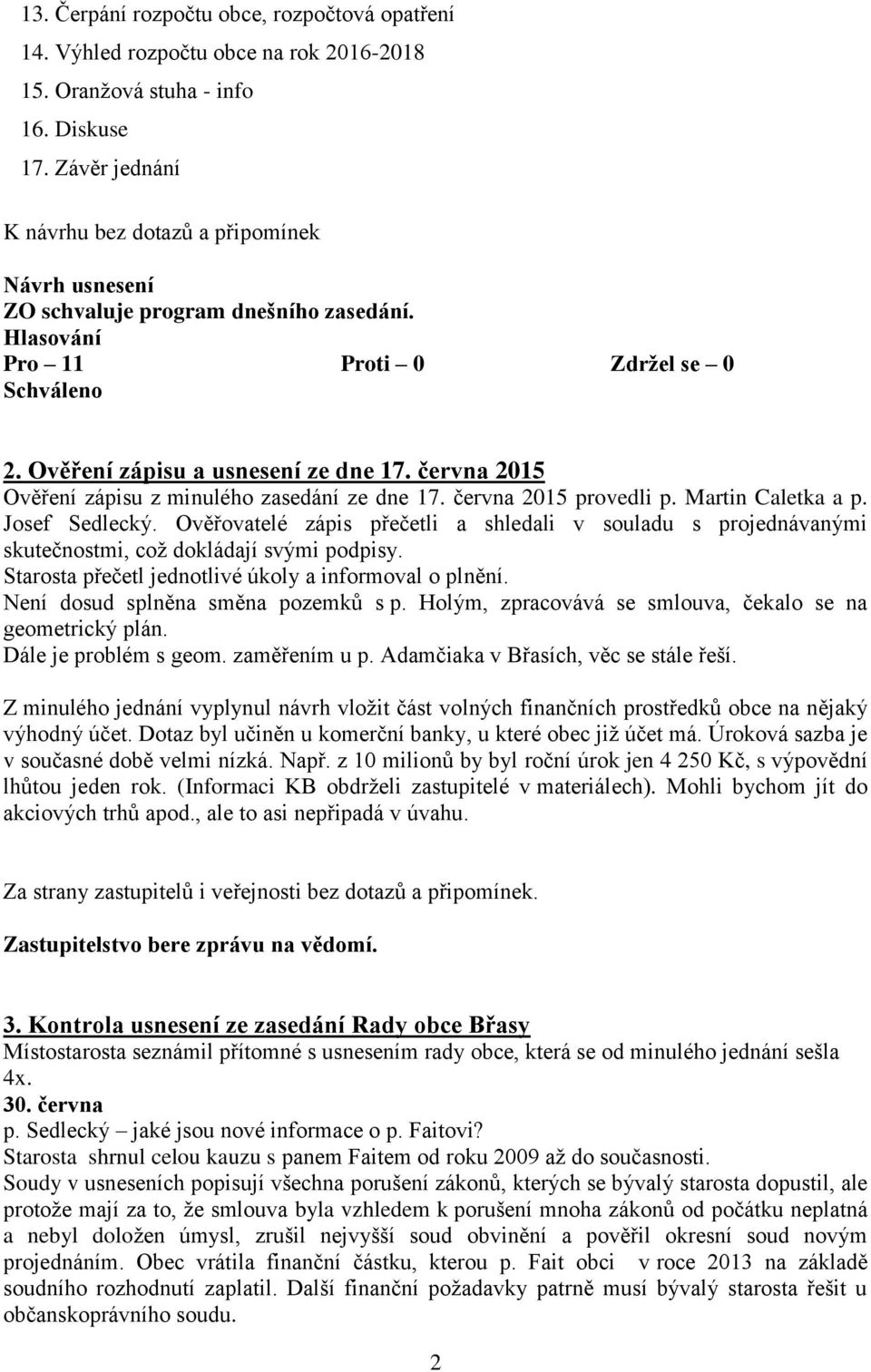 června 2015 provedli p. Martin Caletka a p. Josef Sedlecký. Ověřovatelé zápis přečetli a shledali v souladu s projednávanými skutečnostmi, což dokládají svými podpisy.