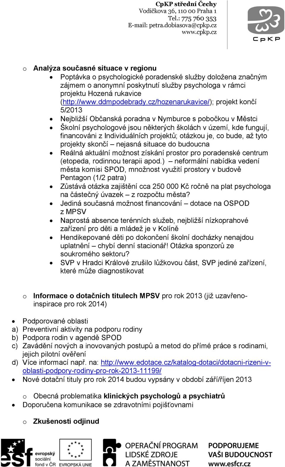 cz/hozenarukavice/); projekt končí 5/2013 Nejbližší Občanská poradna v Nymburce s pobočkou v Městci Školní psychologové jsou některých školách v území, kde fungují, financováni z Individuálních