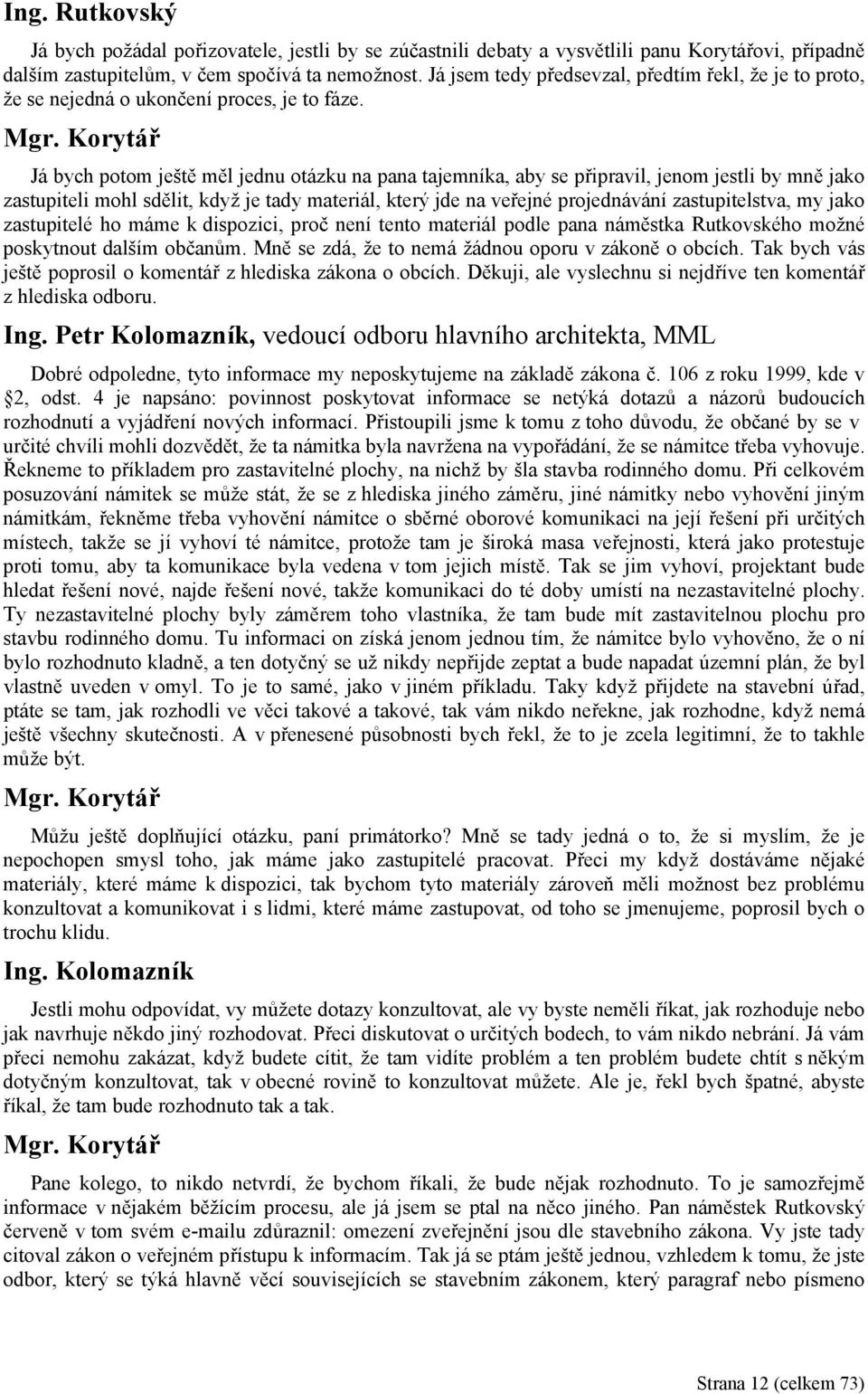 Já bych potom ještě měl jednu otázku na pana tajemníka, aby se připravil, jenom jestli by mně jako zastupiteli mohl sdělit, když je tady materiál, který jde na veřejné projednávání zastupitelstva, my