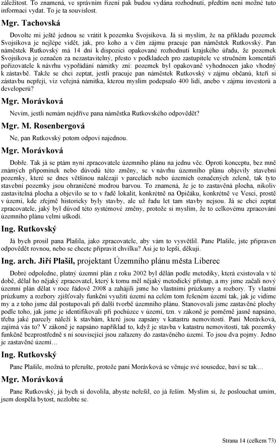 Pan náměstek Rutkovský má 14 dní k dispozici opakované rozhodnutí krajského úřadu, že pozemek Svojsíkova je označen za nezastavitelný, přesto v podkladech pro zastupitele ve stručném komentáři