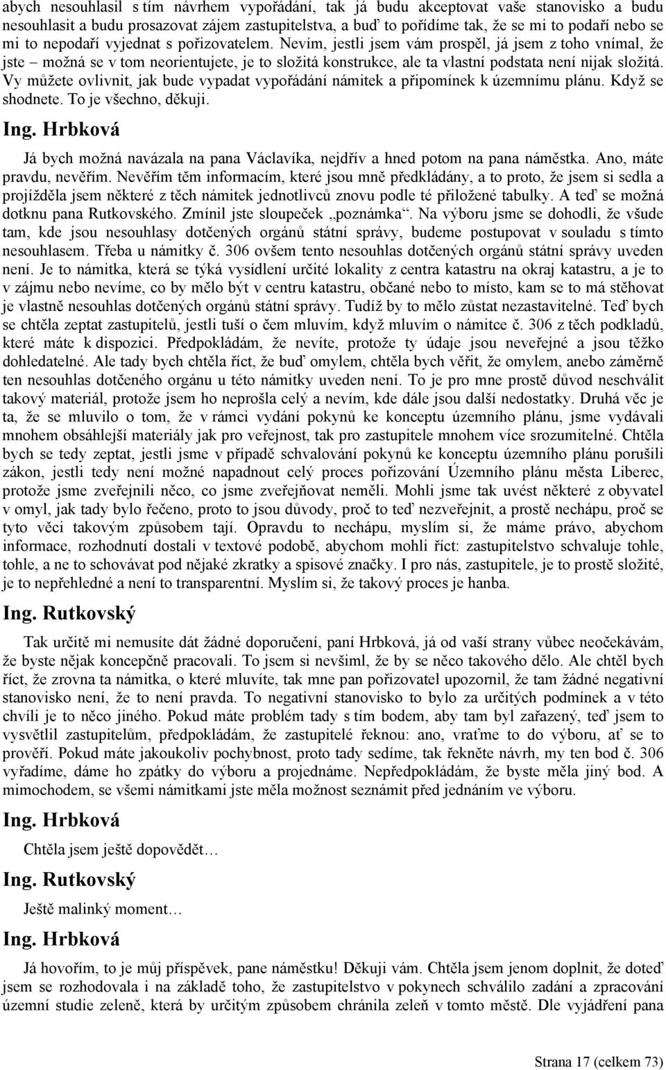 Vy můžete ovlivnit, jak bude vypadat vypořádání námitek a připomínek k územnímu plánu. Když se shodnete. To je všechno, děkuji. Ing.