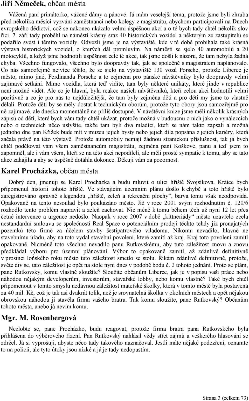 úspěšnou akcí a o té bych tady chtěl několik slov říci. 7. září tady proběhl na náměstí krásný sraz 40 historických vozidel a některým ze zastupitelů se podařilo svést i těmito vozidly.