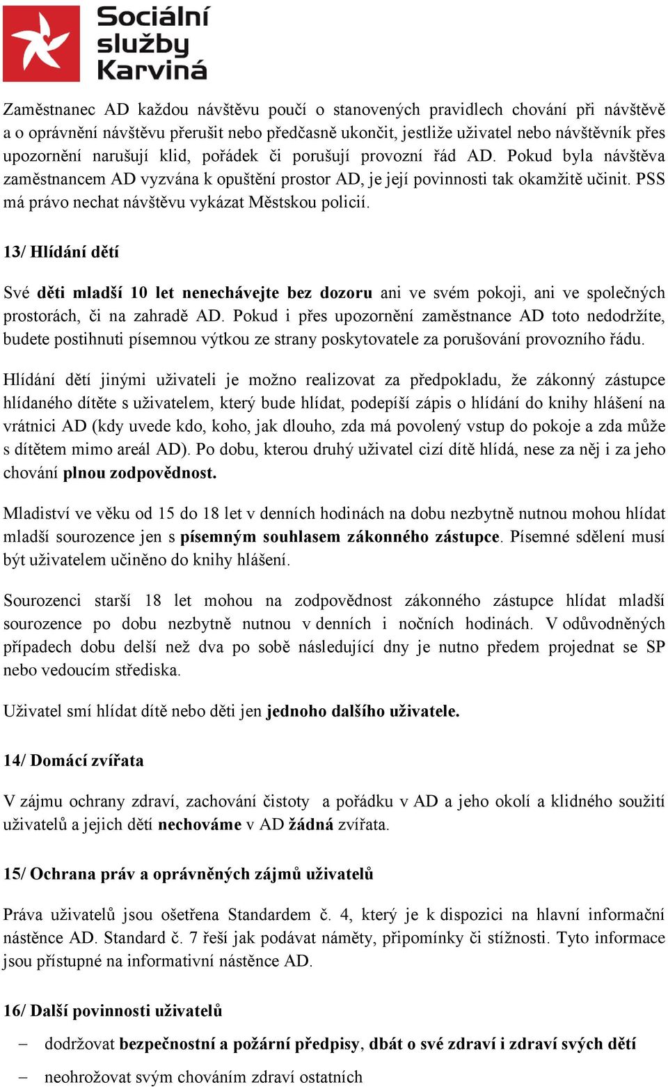 PSS má právo nechat návštěvu vykázat Městskou policií. 13/ Hlídání dětí Své děti mladší 10 let nenechávejte bez dozoru ani ve svém pokoji, ani ve společných prostorách, či na zahradě AD.