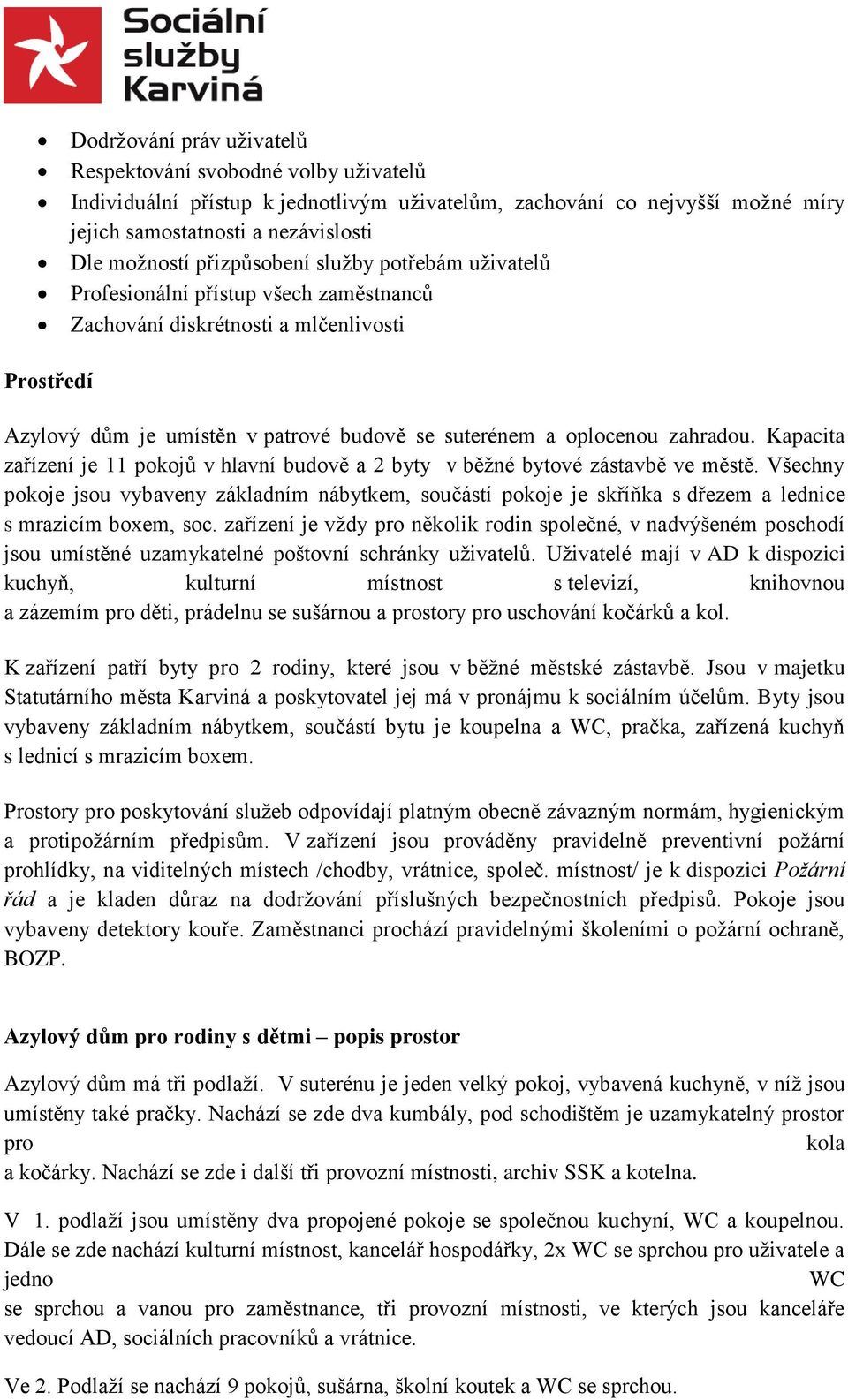 zahradou. Kapacita zařízení je 11 pokojů v hlavní budově a 2 byty v běžné bytové zástavbě ve městě.