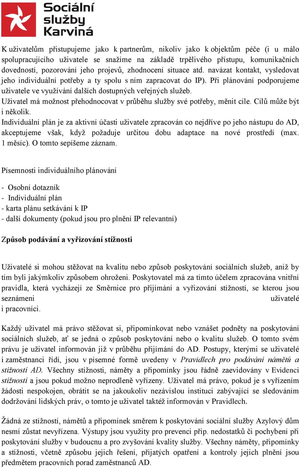 Při plánování podporujeme uživatele ve využívání dalších dostupných veřejných služeb. Uživatel má možnost přehodnocovat v průběhu služby své potřeby, měnit cíle. Cílů může být i několik.