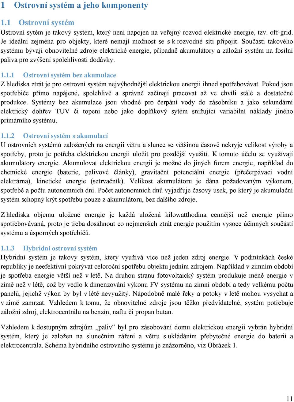 Součástí takového systému bývají obnovitelné zdroje elektrické energie, případně akumulátory a záložní systém na fosilní paliva pro zvýšení spolehlivosti dodávky. 1.