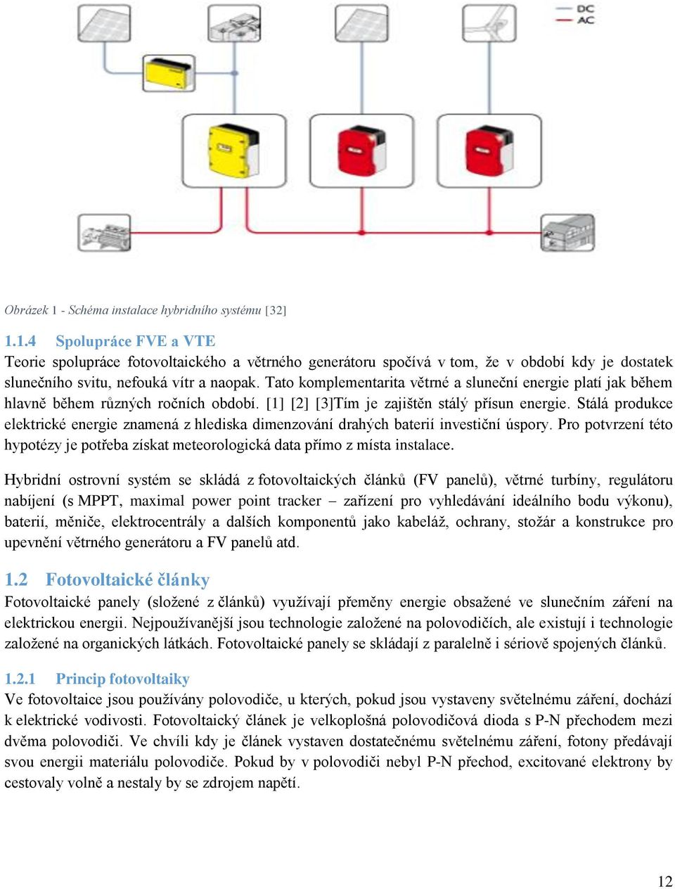 Stálá produkce elektrické energie znamená z hlediska dimenzování drahých baterií investiční úspory. Pro potvrzení této hypotézy je potřeba získat meteorologická data přímo z místa instalace.