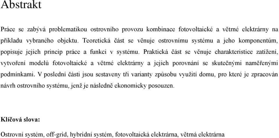 Praktická část se věnuje charakteristice zatížení, vytvoření modelů fotovoltaické a větrné elektrárny a jejich porovnání se skutečnými naměřenými podmínkami.