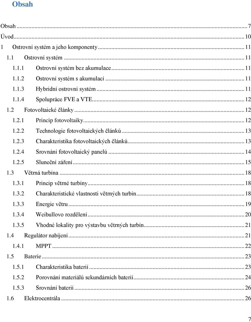 .. 13 1.2.4 Srovnání fotovoltaický panelů... 14 1.2.5 Sluneční záření... 15 1.3 Větrná turbína... 18 1.3.1 Princip větrné turbíny... 18 1.3.2 Charakteristické vlastnosti větrných turbín... 18 1.3.3 Energie větru.