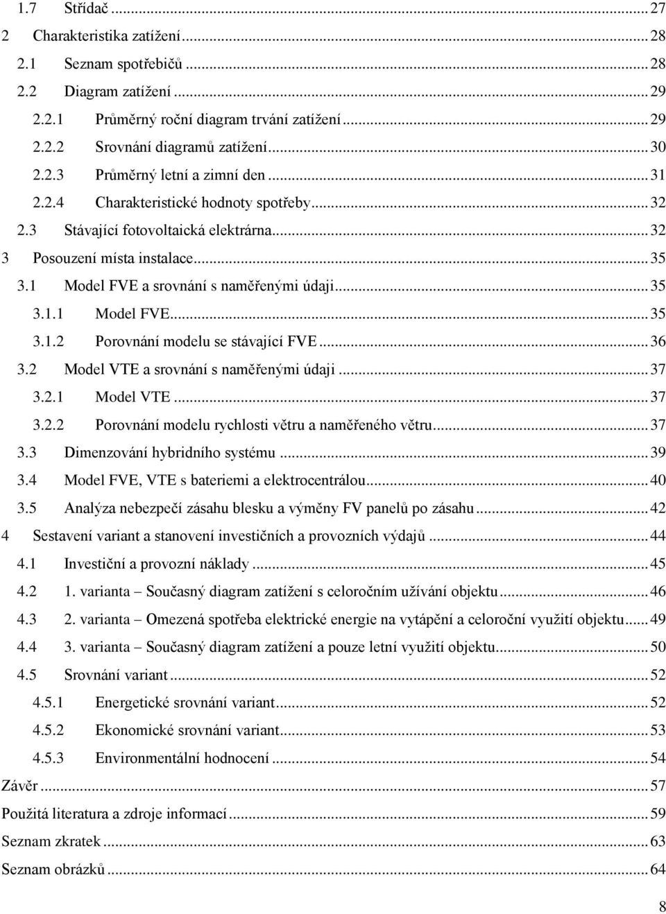 .. 36 3.2 Model VTE a srovnání s naměřenými údaji... 37 3.2.1 Model VTE... 37 3.2.2 Porovnání modelu rychlosti větru a naměřeného větru... 37 3.3 Dimenzování hybridního systému... 39 3.