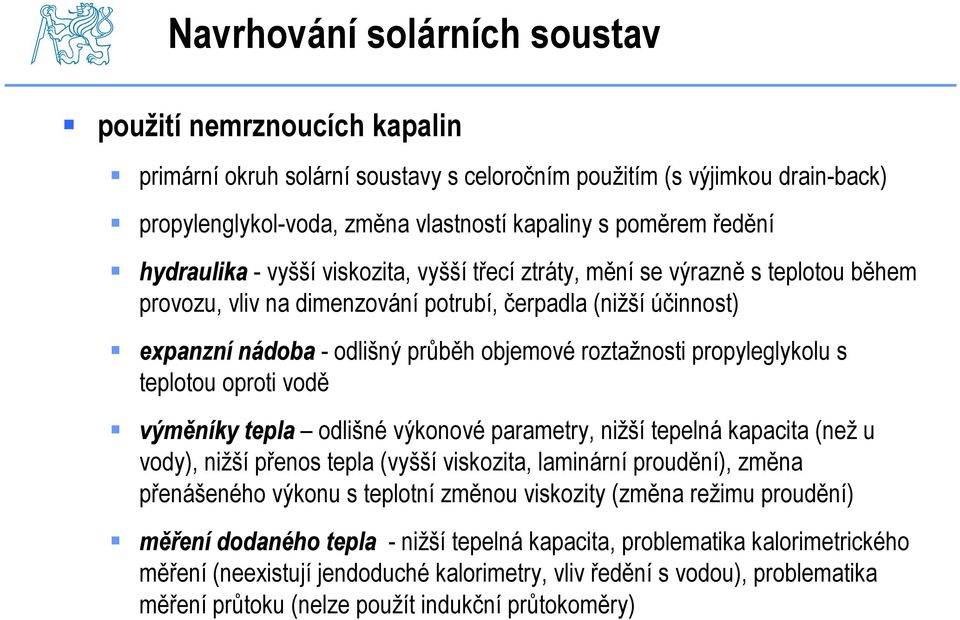 roztažnosti propyleglykolu s teplotou oproti vodě výměníky tepla odlišné výkonové parametry, nižší tepelná kapacita (než u vody), nižší přenos tepla (vyšší viskozita, laminární proudění), změna