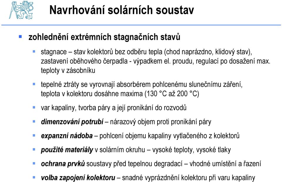 teploty v zásobníku tepelné ztráty se vyrovnají absorbérem pohlcenému slunečnímu záření, teplota v kolektoru dosáhne maxima (130 C až 200 C) var kapaliny, tvorba páry a její pronikání