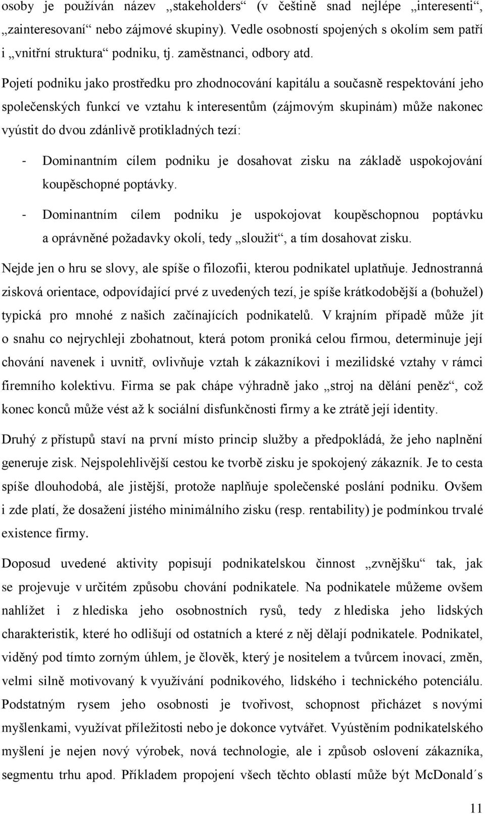 Pojetí podniku jako prostředku pro zhodnocování kapitálu a současně respektování jeho společenských funkcí ve vztahu k interesentům (zájmovým skupinám) může nakonec vyústit do dvou zdánlivě