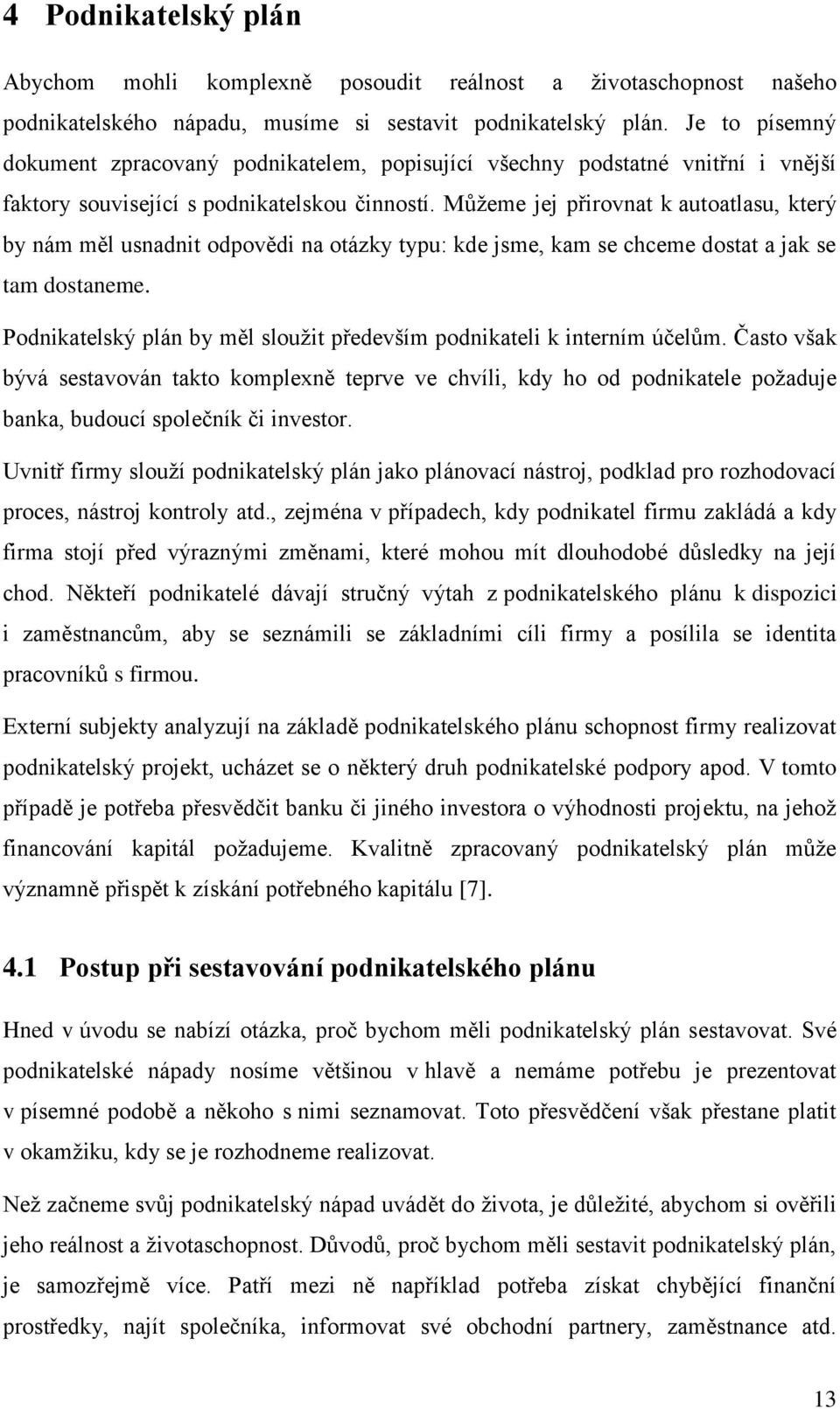 Můžeme jej přirovnat k autoatlasu, který by nám měl usnadnit odpovědi na otázky typu: kde jsme, kam se chceme dostat a jak se tam dostaneme.