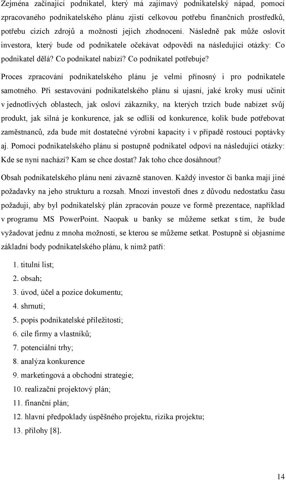 Proces zpracování podnikatelského plánu je velmi přínosný i pro podnikatele samotného.